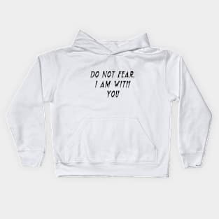 DO NOT FEAR, I AM WITH YOU Kids Hoodie